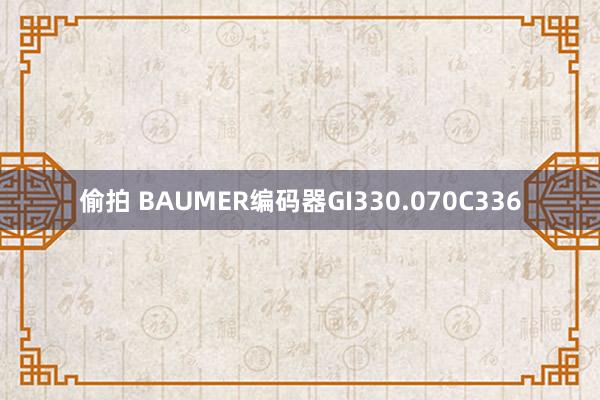 偷拍 BAUMER编码器GI330.070C336