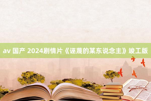 av 国产 2024剧情片《诬蔑的某东说念主》竣工版